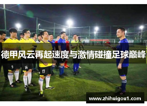 德甲风云再起速度与激情碰撞足球巅峰 德甲风云再起速度与激情碰撞足球巅峰