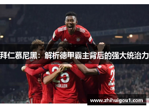 拜仁慕尼黑:解析德甲霸主背后的强大统治力 拜仁慕尼黑:解析德甲霸主背后的强大统治力