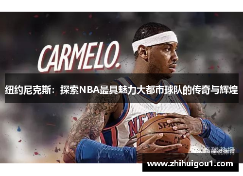 纽约尼克斯:探索NBA最具魅力大都市球队的传奇与辉煌 纽约尼克斯:探索NBA最具魅力大都市球队的传奇与辉煌