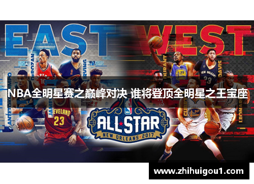 NBA全明星赛之巅峰对决 谁将登顶全明星之王宝座 NBA全明星赛之巅峰对决 谁将登顶全明星之王宝座