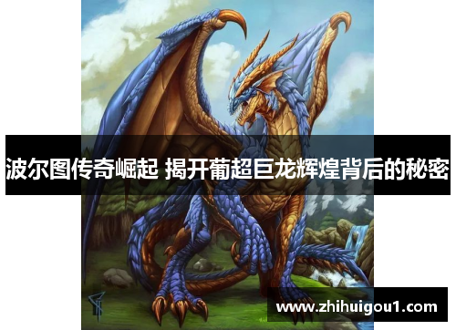 波尔图传奇崛起 揭开葡超巨龙辉煌背后的秘密 波尔图传奇崛起 揭开葡超巨龙辉煌背后的秘密