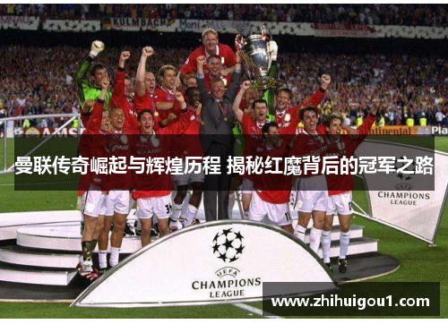 曼联传奇崛起与辉煌历程 揭秘红魔背后的冠军之路 曼联传奇崛起与辉煌历程 揭秘红魔背后的冠军之路