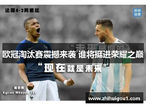 欧冠淘汰赛震撼来袭 谁将挺进荣耀之巅 欧冠淘汰赛震撼来袭 谁将挺进荣耀之巅